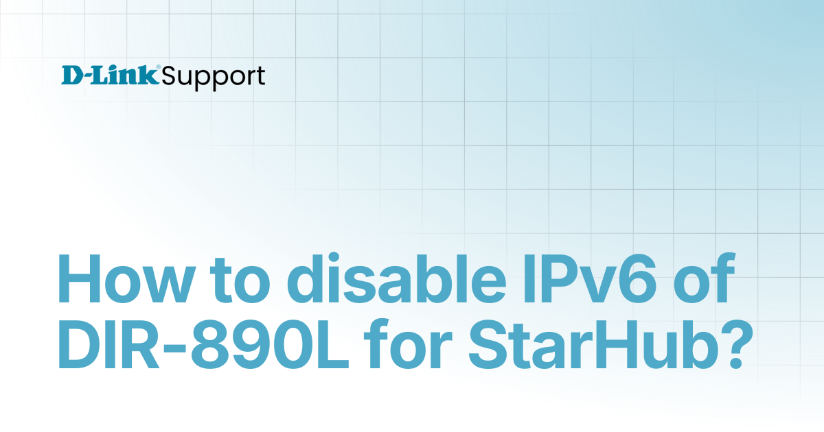 How to disable IPv6 of DIR-890L for StarHub? | For Consumer | D-Link ...
