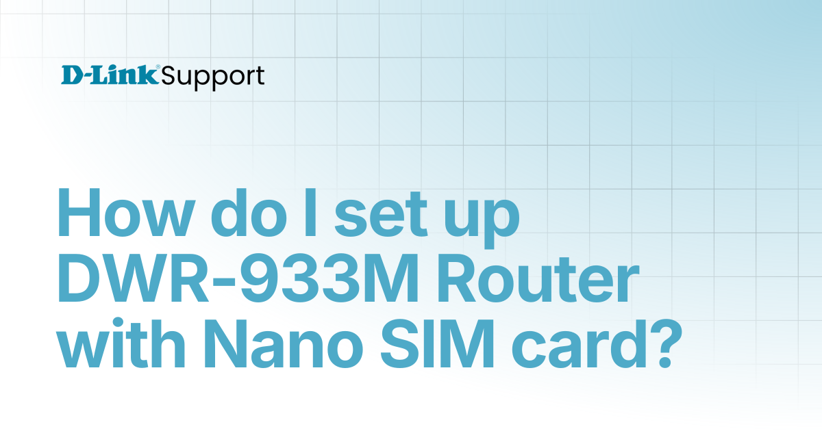 How do I set up DWR-933M Router with Nano SIM card? | For Consumer | D ...