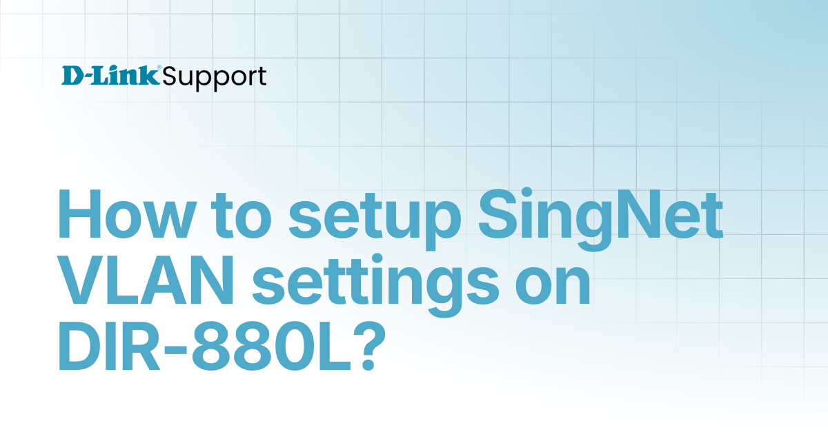 How to setup SingNet VLAN settings on DIR-880L? | For Consumer | D-Link ...
