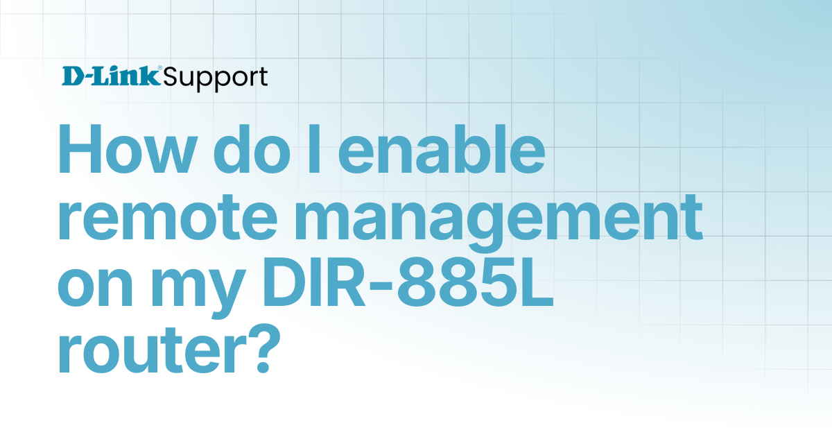 How do I enable remote management on my DIR-885L router? | For Consumer ...