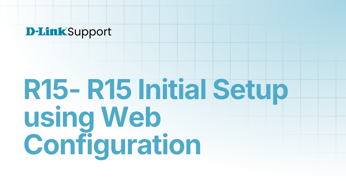 R15- R15 Initial Setup using Web Configuration | For Consumer | D-Link ...