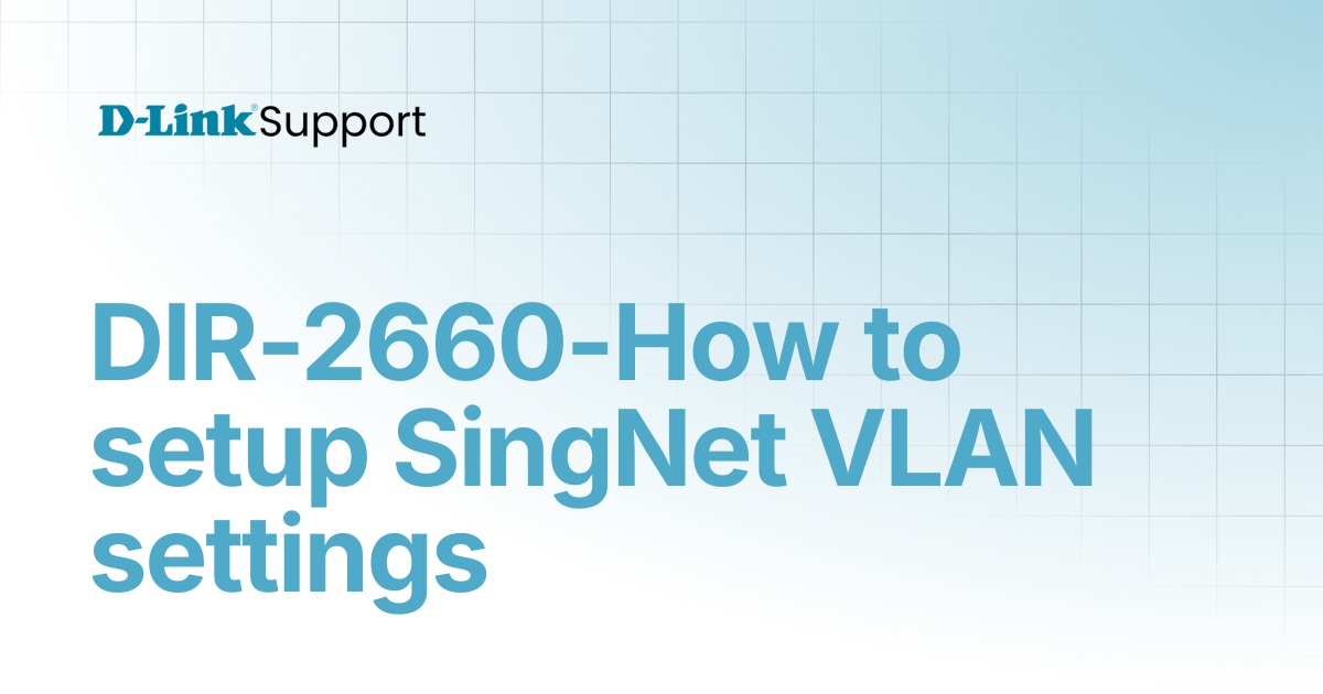 DIR-2660-How to setup SingNet VLAN settings | For Consumer | D-Link Support