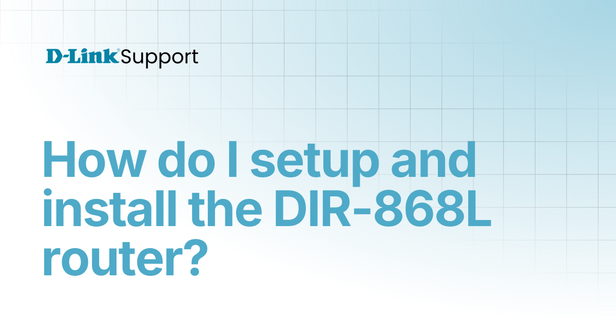How do I setup and install the DIR-868L router? | For Consumer | D-Link ...