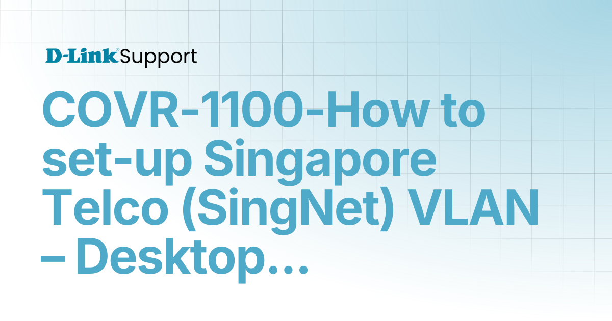 COVR-1100-How to set-up Singapore Telco (SingNet) VLAN – Desktop ...