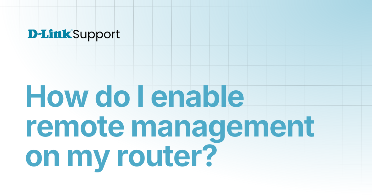 How do I enable remote management on my router? | For Consumer | D-Link ...