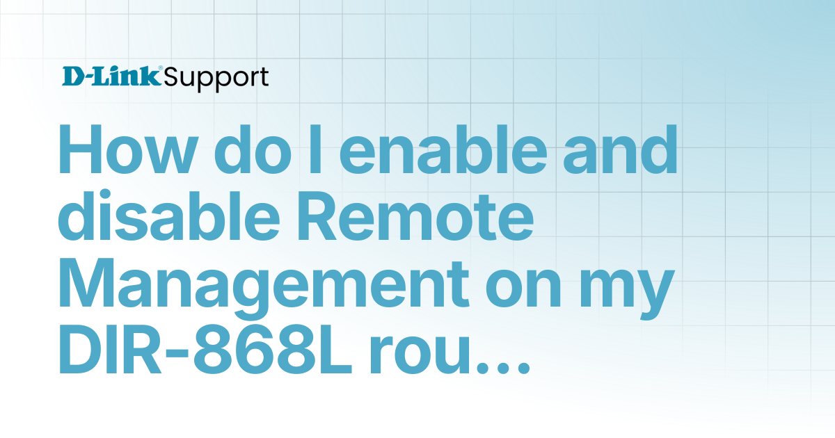 How do I enable and disable Remote Management on my DIR-868L router ...